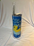 “ For ducks sakes “
Tumbler